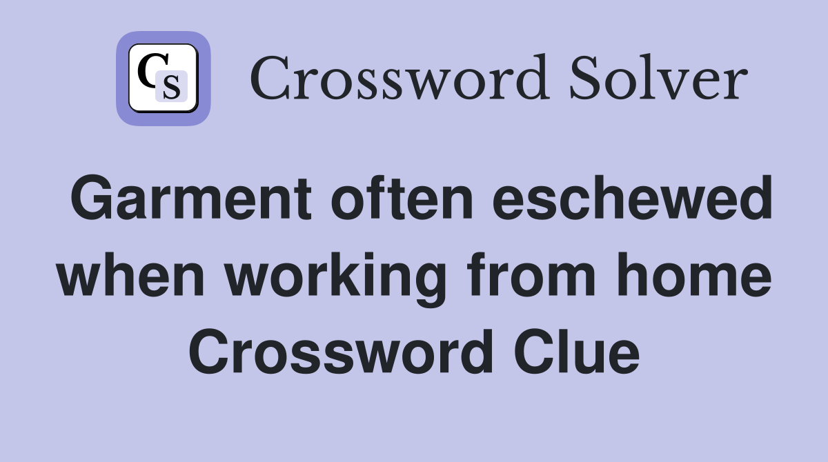 Garment often eschewed when working from home Crossword Clue