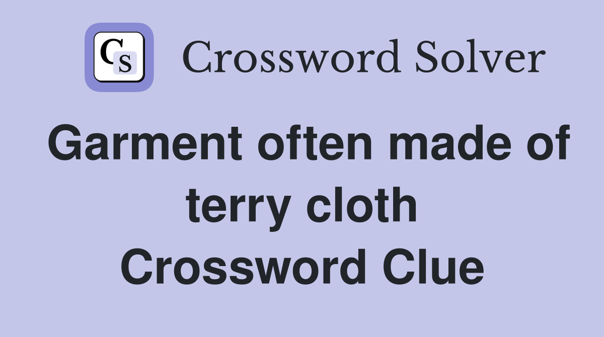 Garment often made of terry cloth Crossword Clue