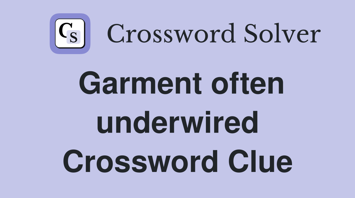 Garment often underwired Crossword Clue
