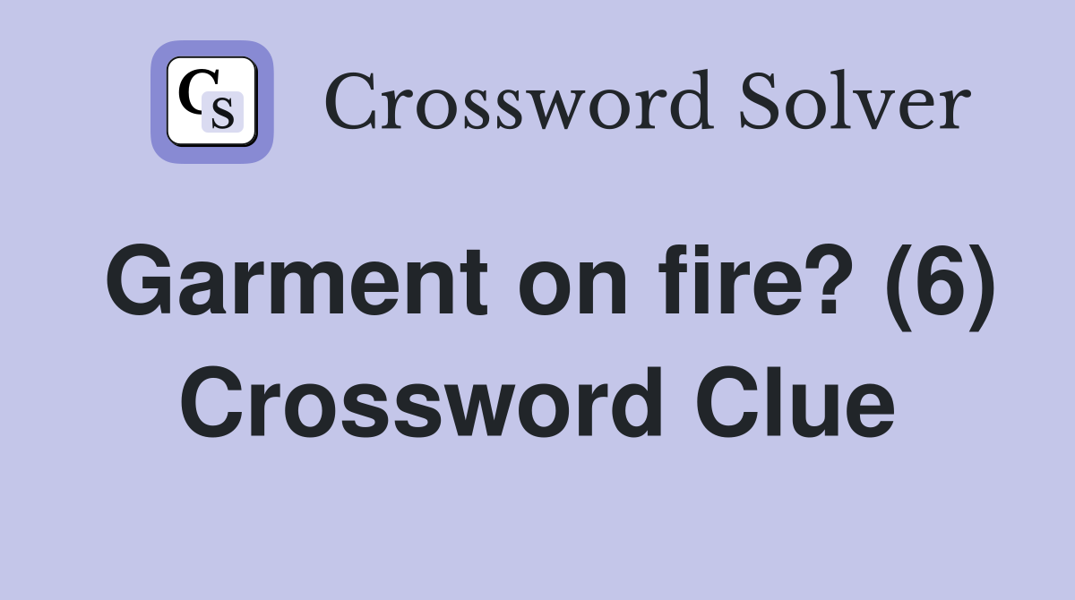Garment on fire? (6) Crossword Clue