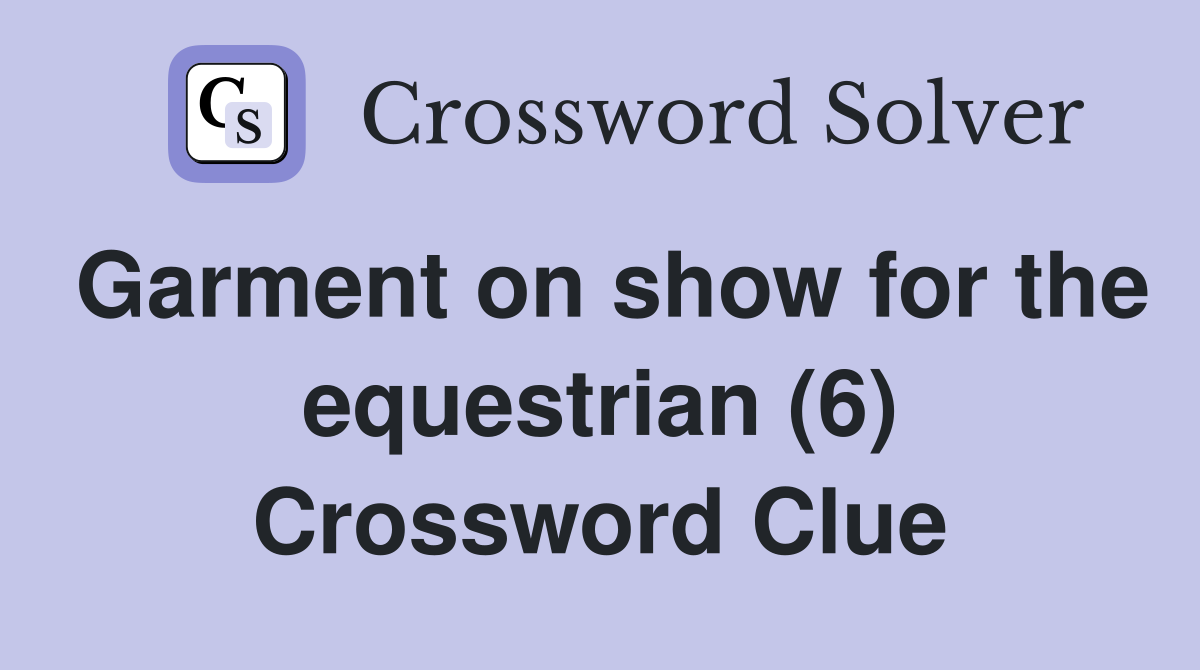 Garment on show for the equestrian (6) Crossword Clue