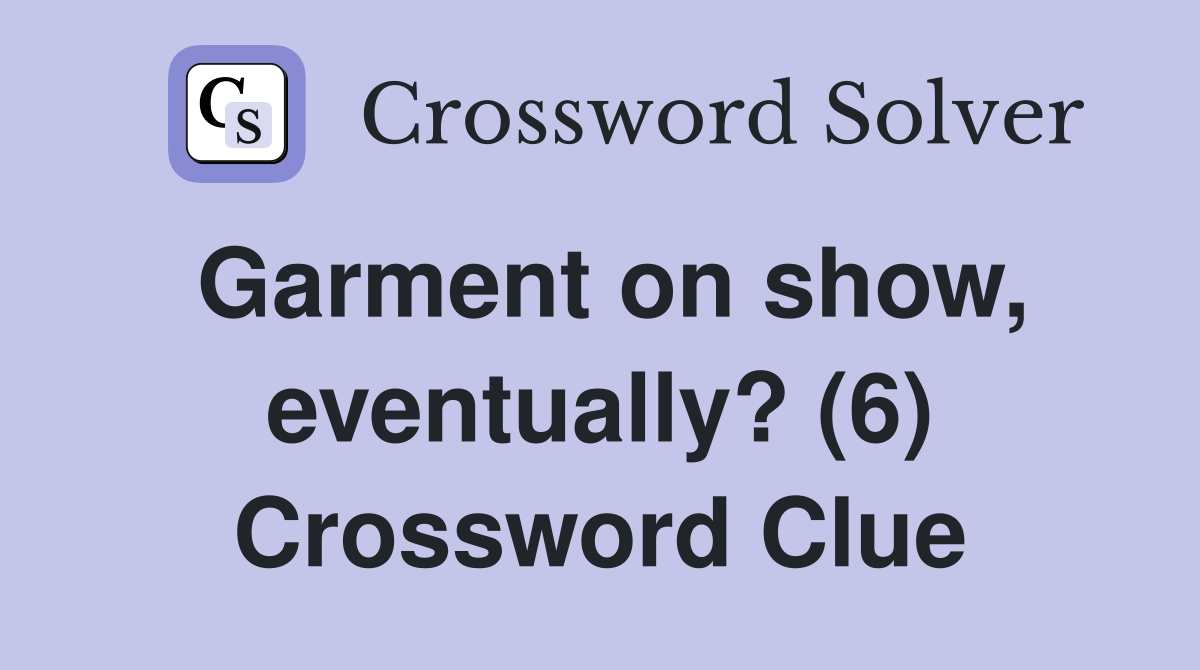 Garment on show, eventually? (6) Crossword Clue