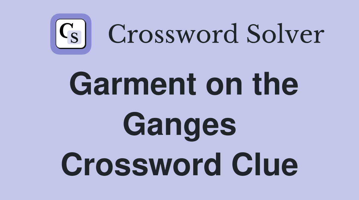 Garment on the Ganges Crossword Clue