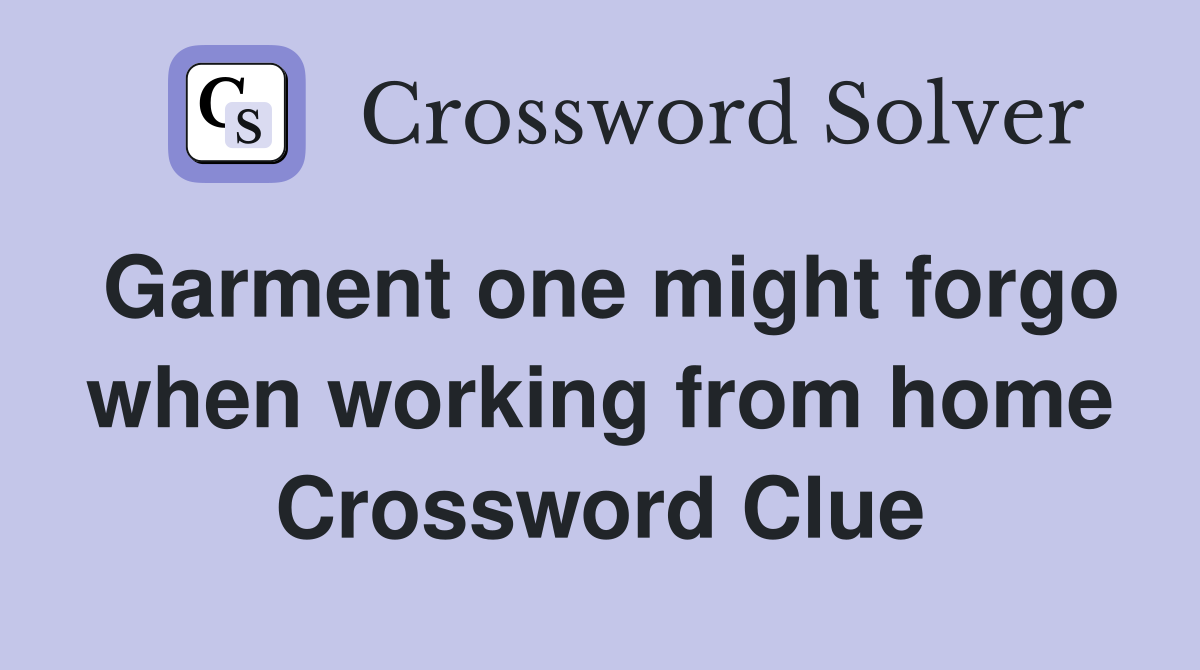 Garment one might forgo when working from home Crossword Clue