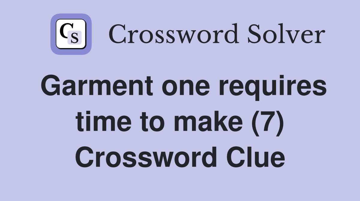 Garment one requires time to make (7) Crossword Clue