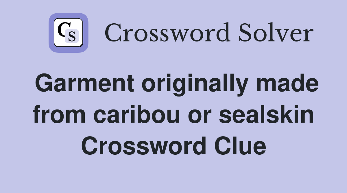 Garment originally made from caribou or sealskin Crossword Clue