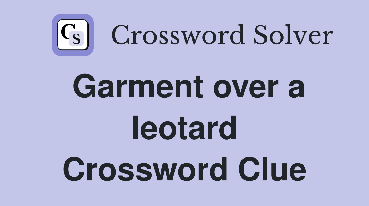 Garment over a leotard Crossword Clue