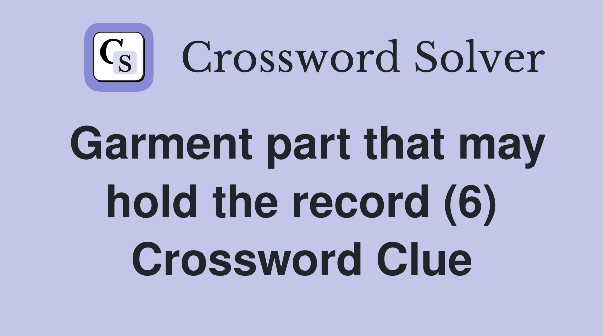 Garment part that may hold the record (6) Crossword Clue
