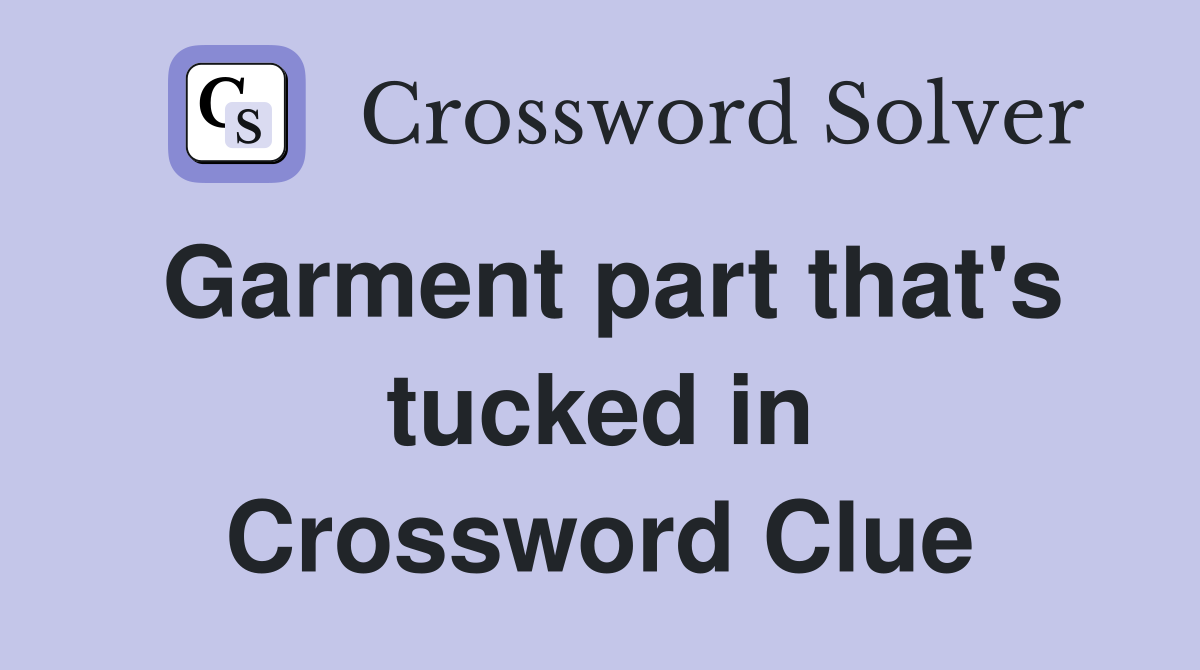 Garment part that's tucked in Crossword Clue