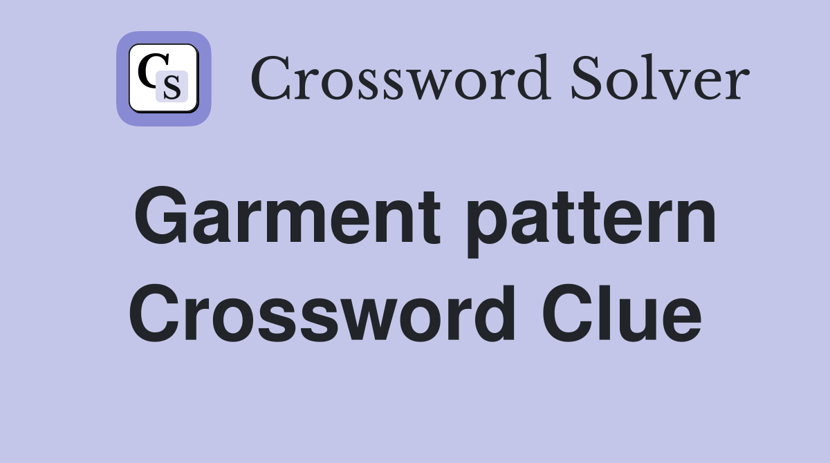 Garment pattern Crossword Clue