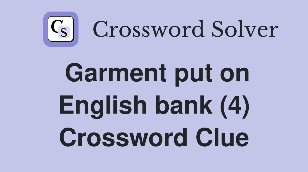 Garment put on English bank (4) Crossword Clue
