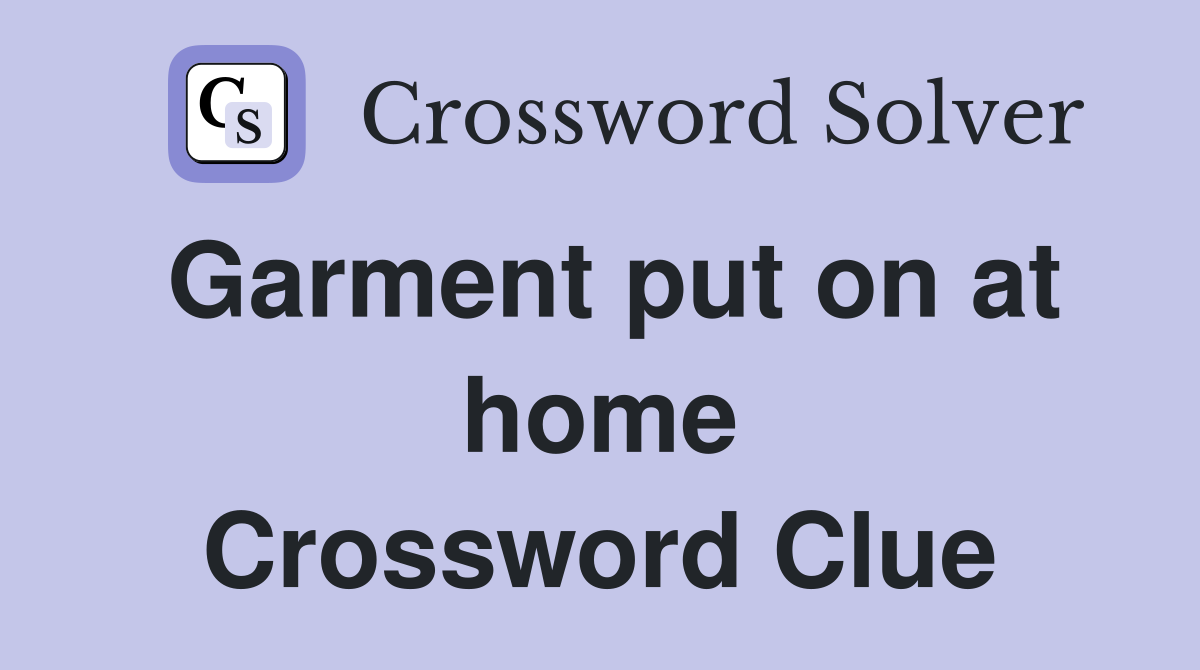 Garment put on at home Crossword Clue