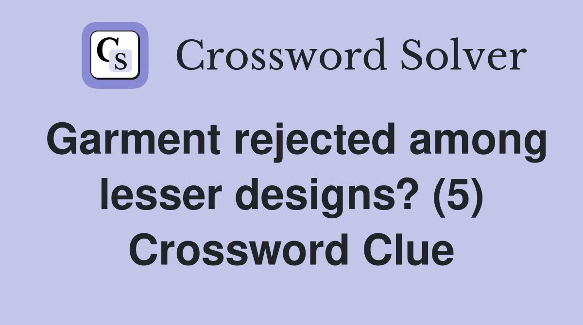 Garment rejected among lesser designs? (5) Crossword Clue