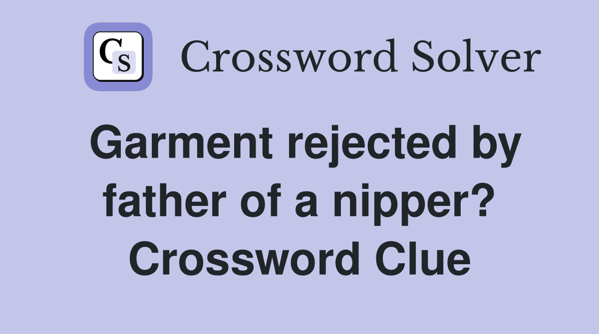 Garment rejected by father of a nipper? Crossword Clue