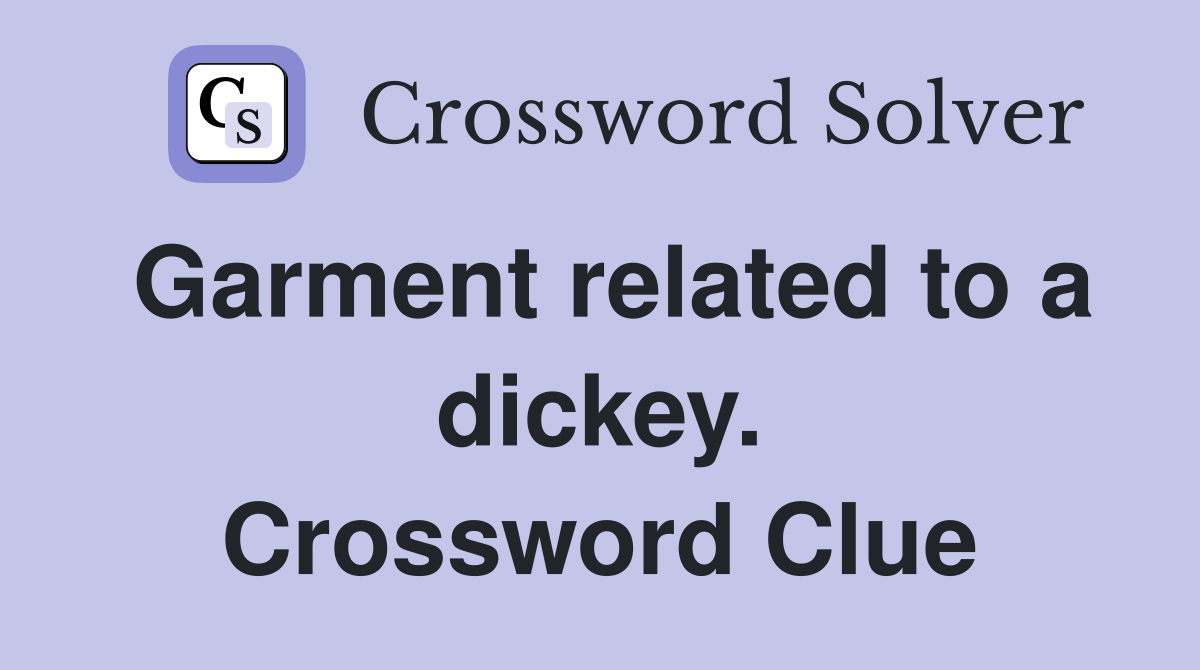 Garment related to a dickey. Crossword Clue