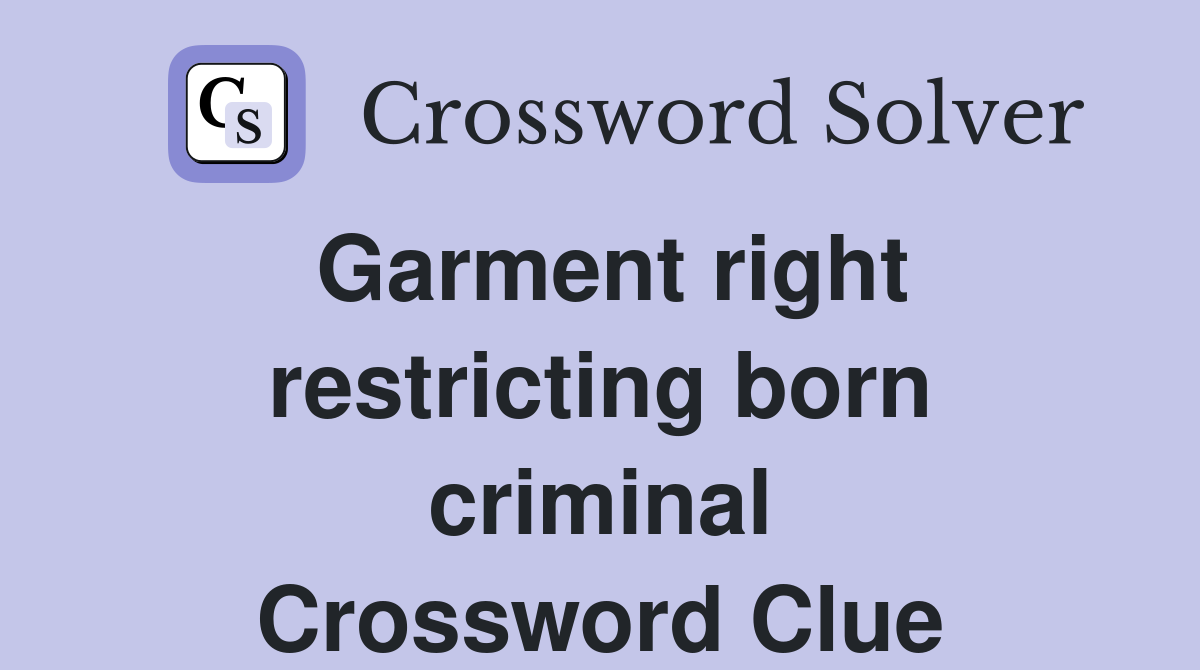 Garment right restricting born criminal Crossword Clue