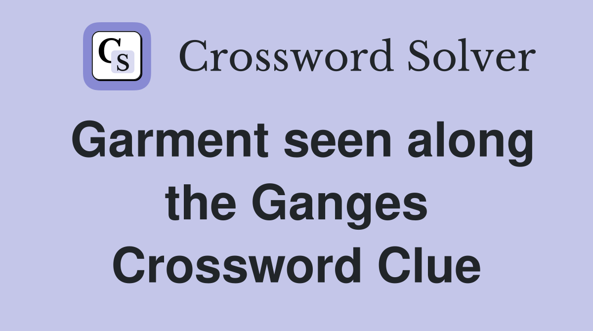 Garment seen along the Ganges Crossword Clue