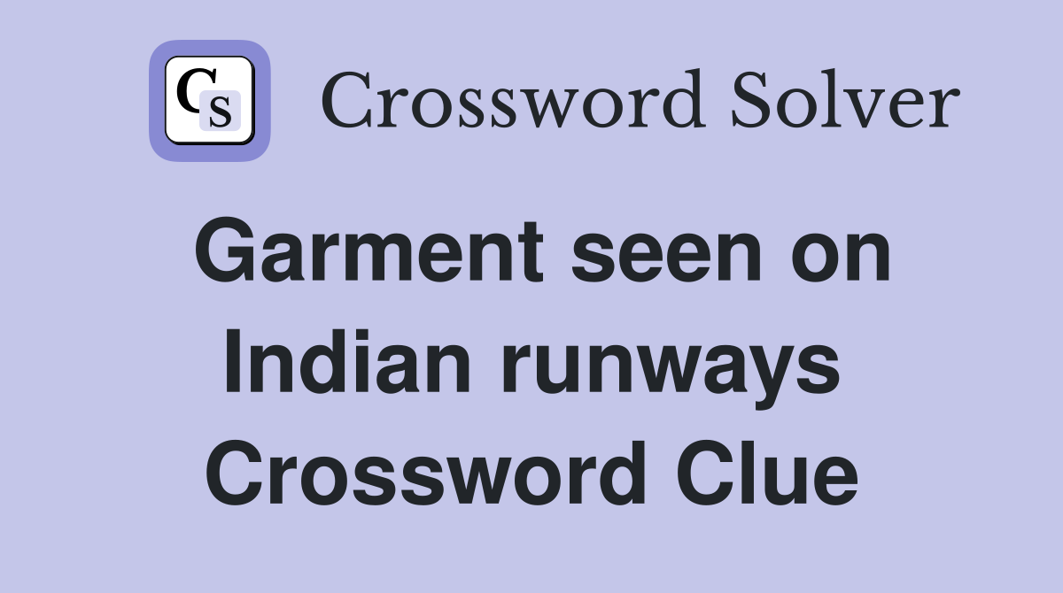 Garment seen on Indian runways Crossword Clue