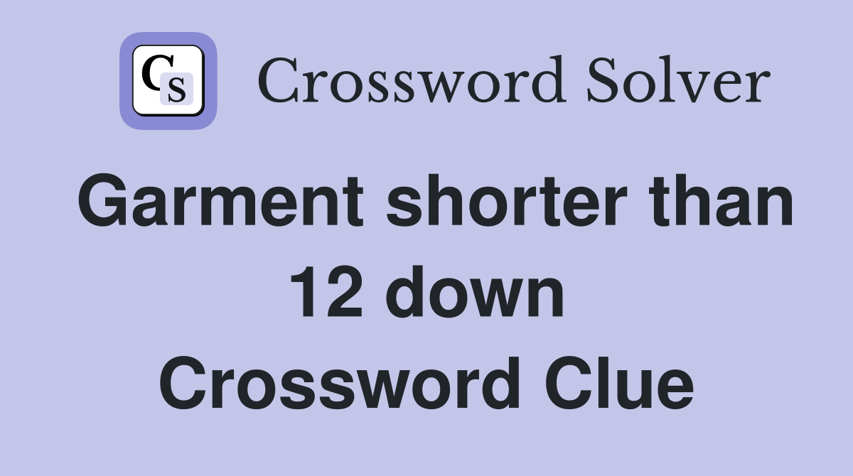 Garment shorter than 12 down Crossword Clue