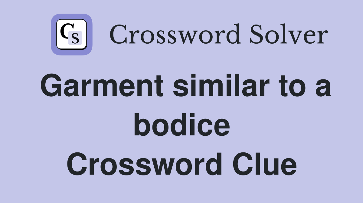 Garment similar to a bodice Crossword Clue