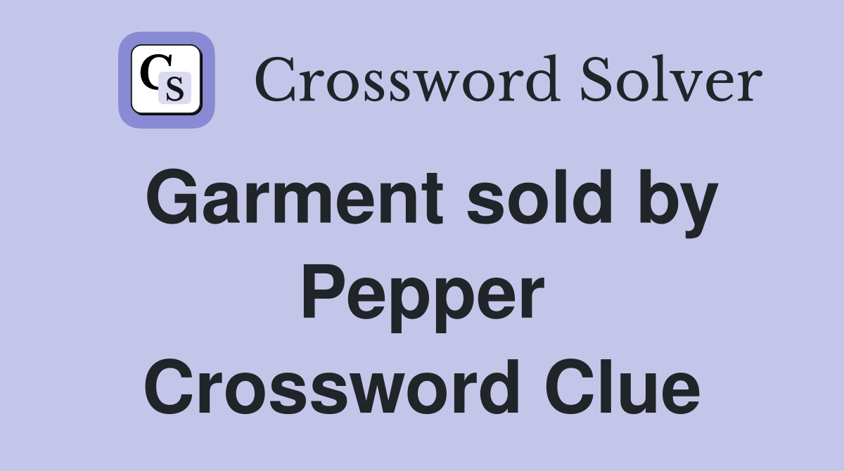 Garment sold by Pepper Crossword Clue