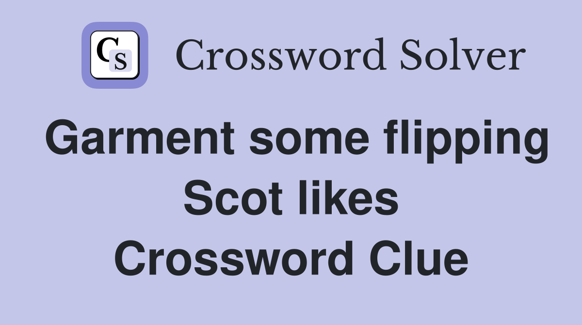 Garment some flipping Scot likes Crossword Clue