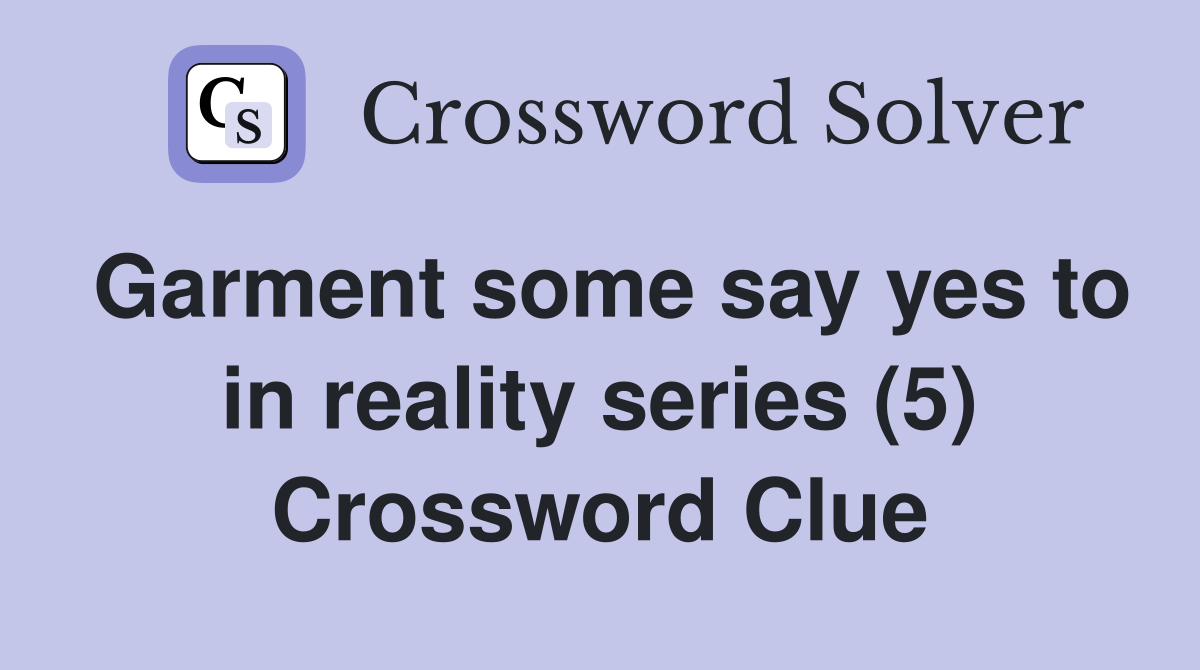 Garment some say yes to in reality series (5) Crossword Clue