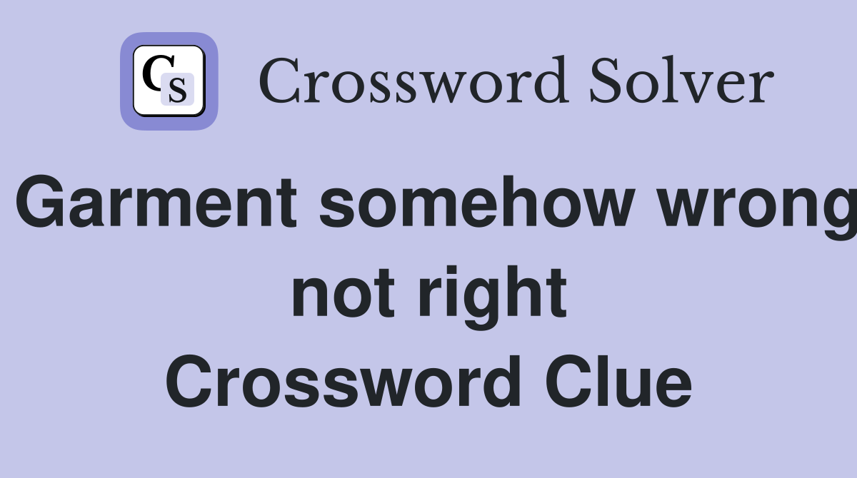 Garment somehow wrong not right Crossword Clue