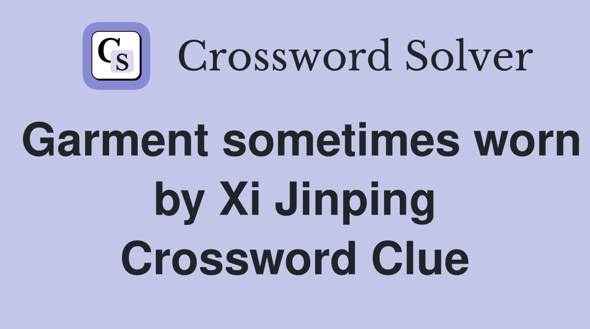 Garment sometimes worn by Xi Jinping Crossword Clue