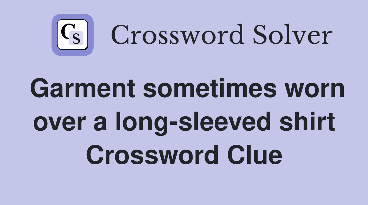 Garment sometimes worn over a long-sleeved shirt Crossword Clue