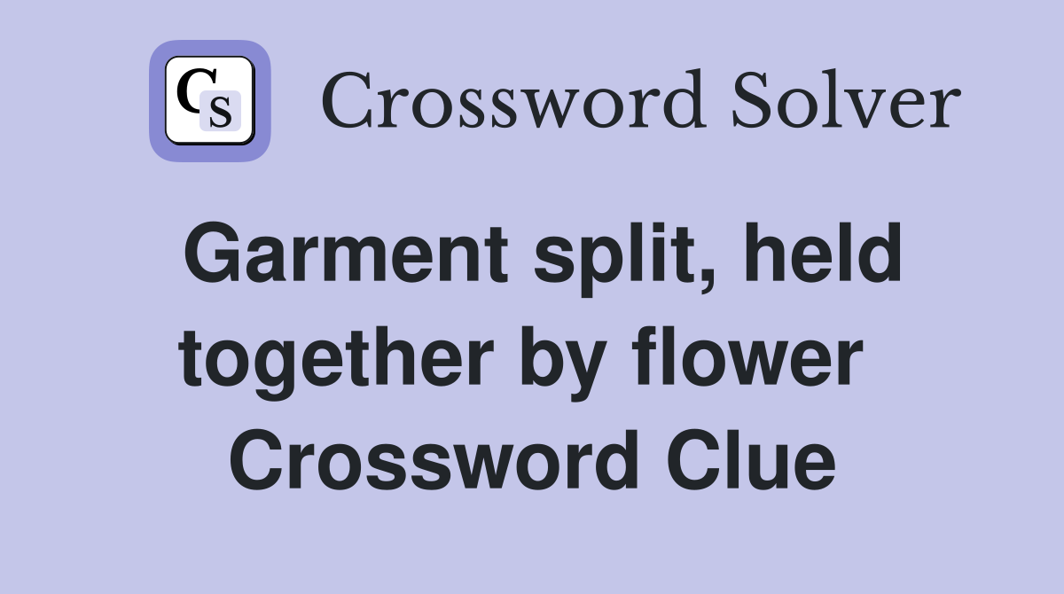 Garment split, held together by flower  Crossword Clue