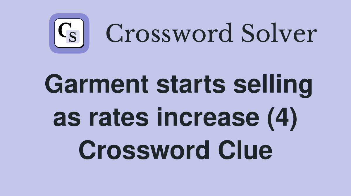 Garment starts selling as rates increase (4) Crossword Clue