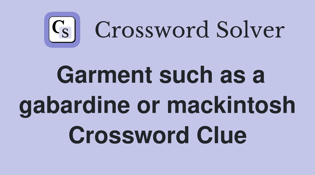 Garment such as a gabardine or mackintosh Crossword Clue