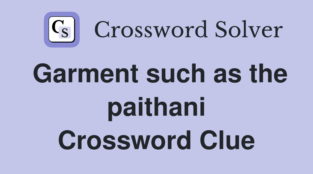 Garment such as the paithani Crossword Clue