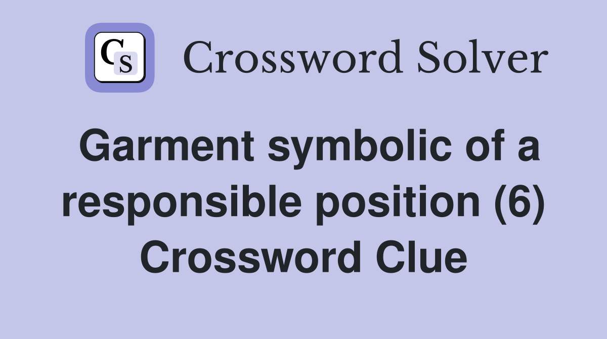 Garment symbolic of a responsible position (6) Crossword Clue