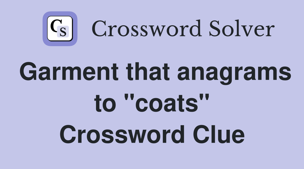 Garment that anagrams to "coats" Crossword Clue