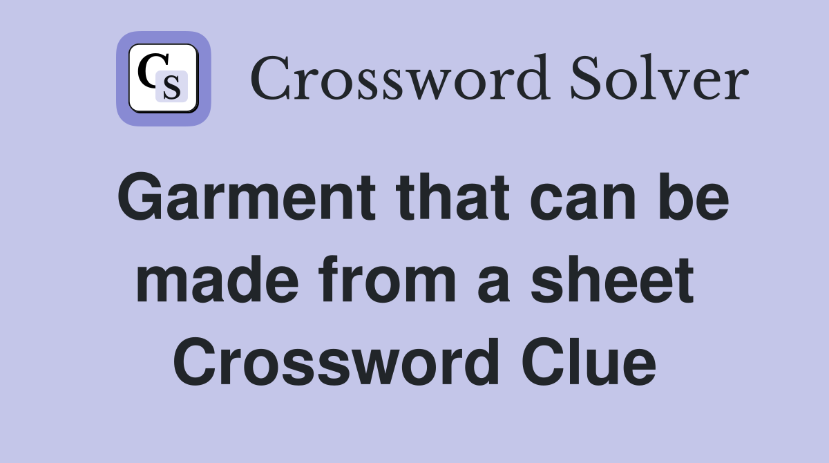 Garment that can be made from a sheet Crossword Clue