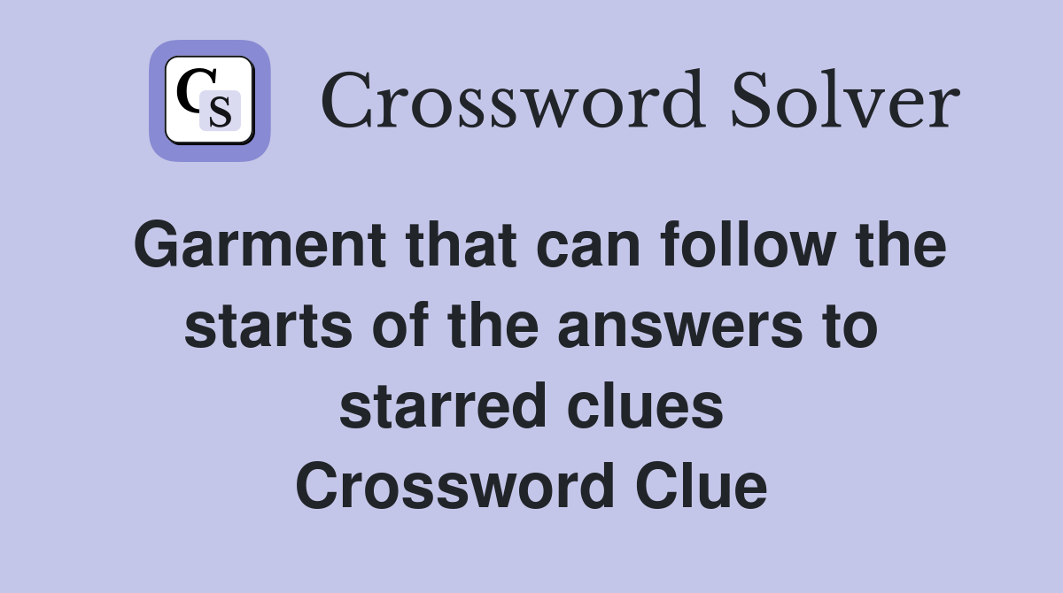 Garment that can follow the starts of the answers to starred clues Crossword Clue