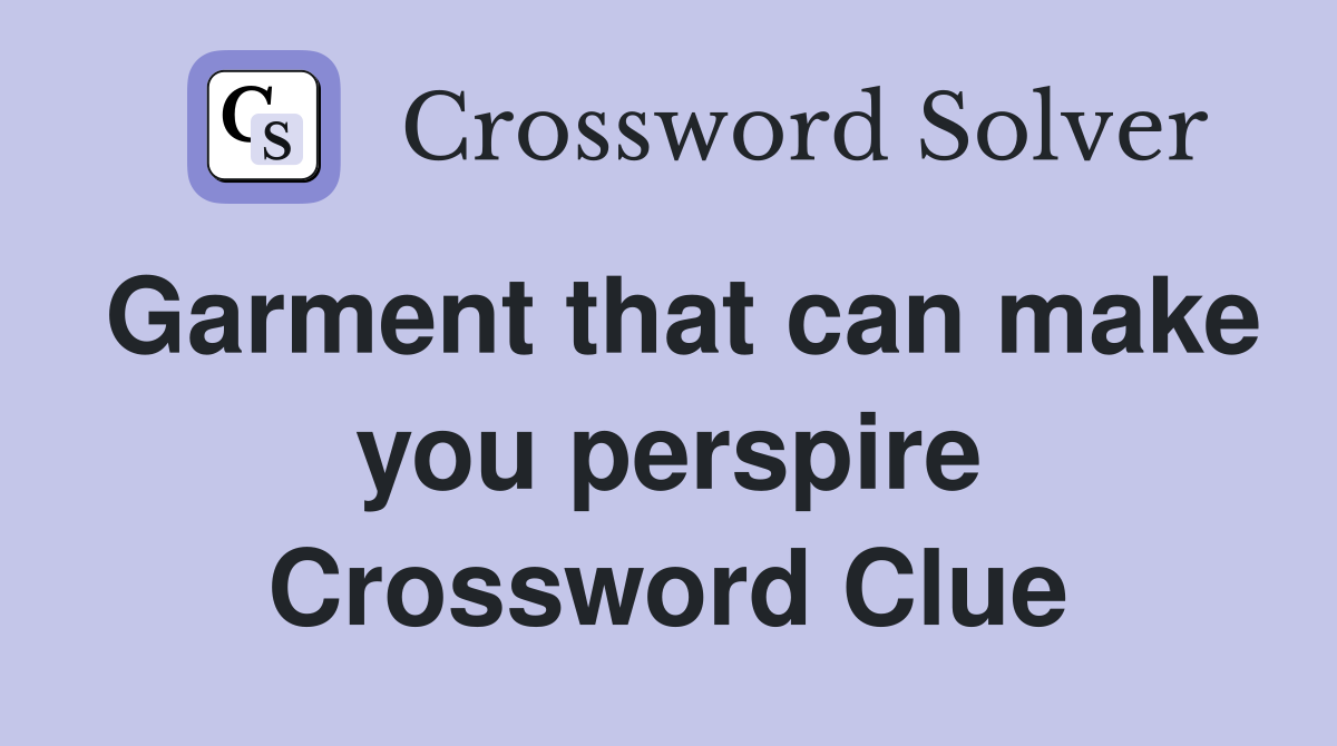 Garment that can make you perspire Crossword Clue