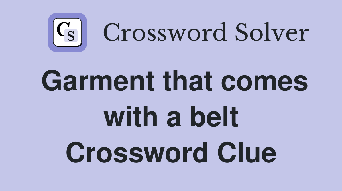 Garment that comes with a belt Crossword Clue