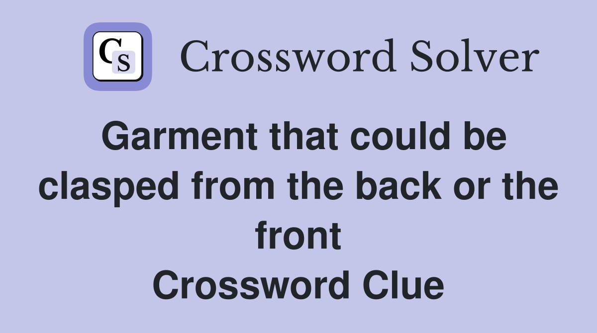 Garment that could be clasped from the back or the front Crossword Clue