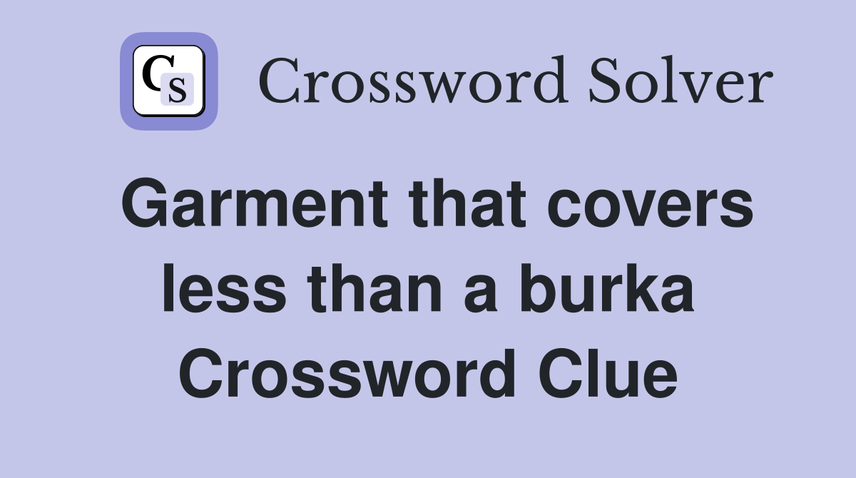 Garment that covers less than a burka Crossword Clue