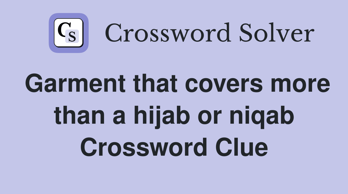 Garment that covers more than a hijab or niqab Crossword Clue