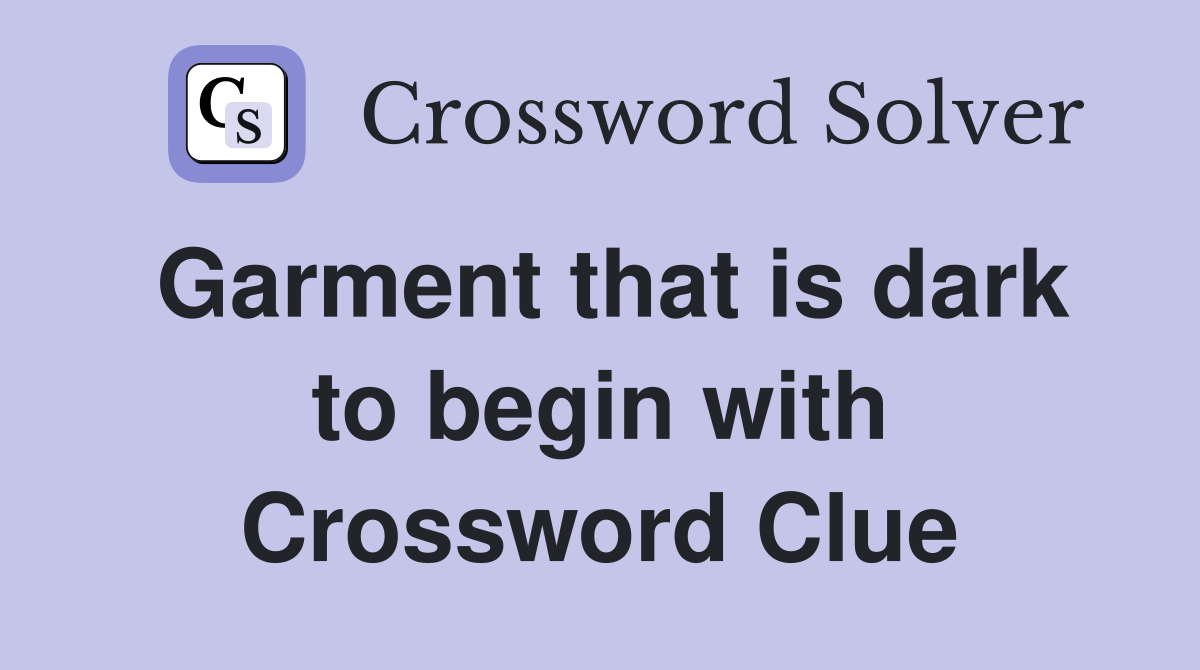 Garment that is dark to begin with Crossword Clue