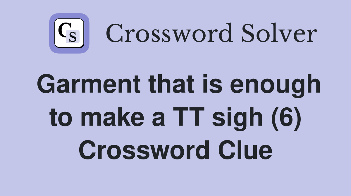 Garment that is enough to make a TT sigh (6) Crossword Clue