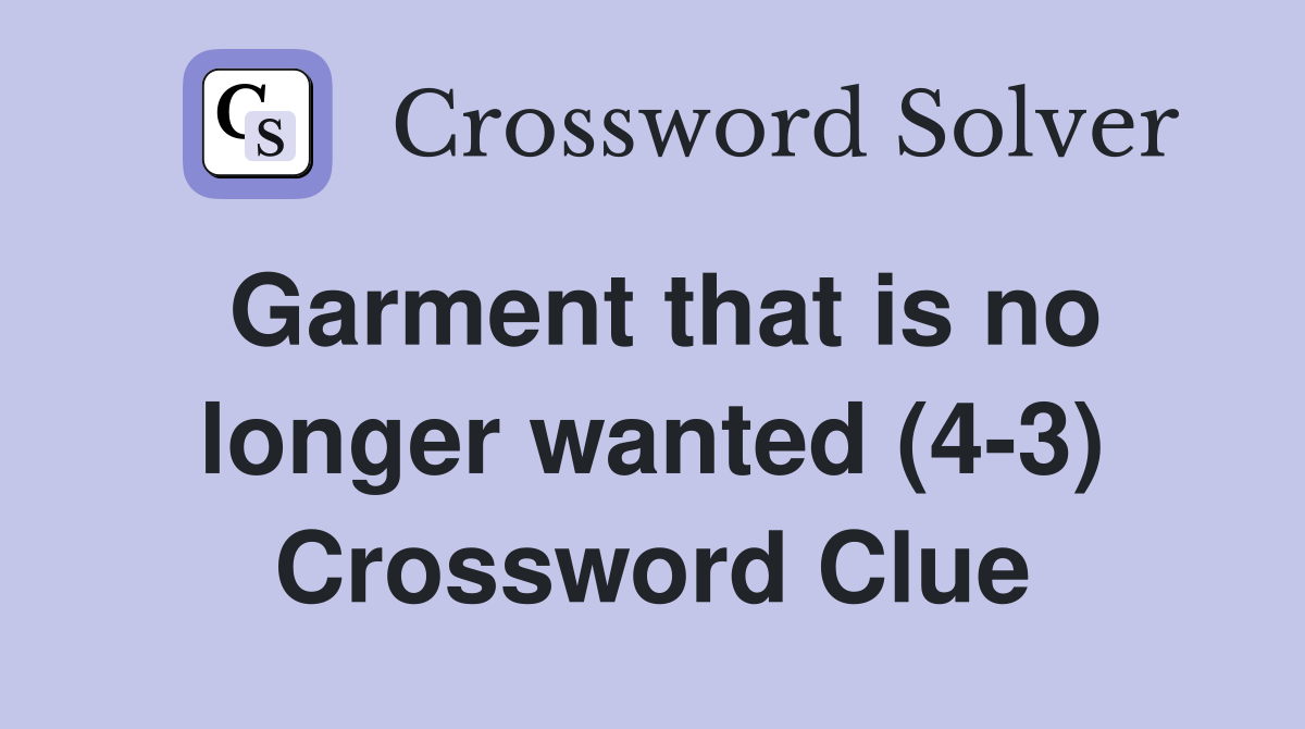 Garment that is no longer wanted (4-3) Crossword Clue