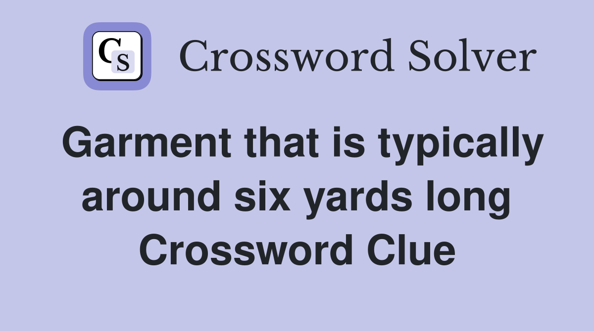 Garment that is typically around six yards long Crossword Clue