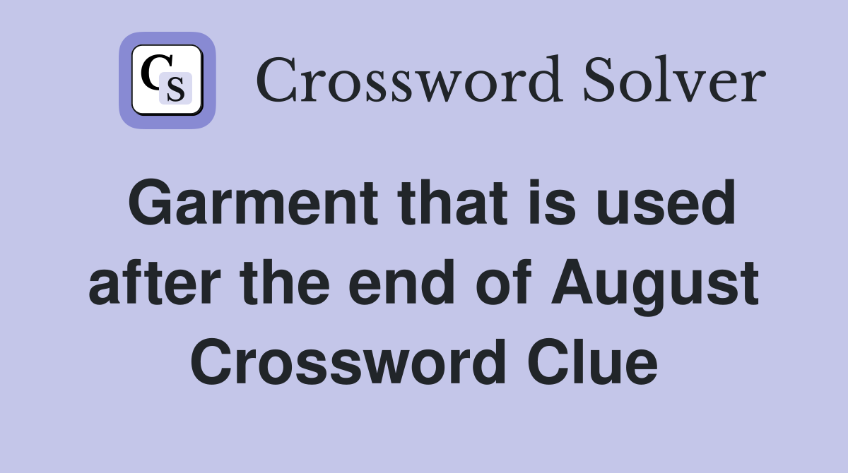 Garment that is used after the end of August Crossword Clue
