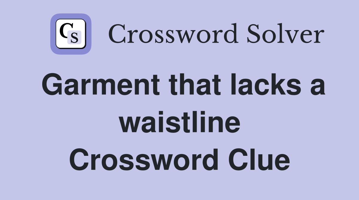 Garment that lacks a waistline Crossword Clue