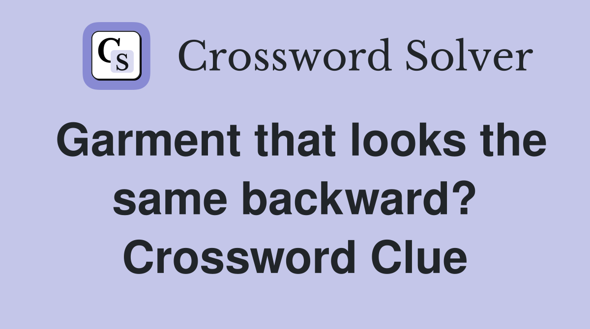 Garment that looks the same backward? Crossword Clue